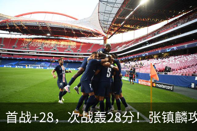 首战+28，次战轰28分！张镇麟攻防抢镜，难怪上海愿给四年顶薪